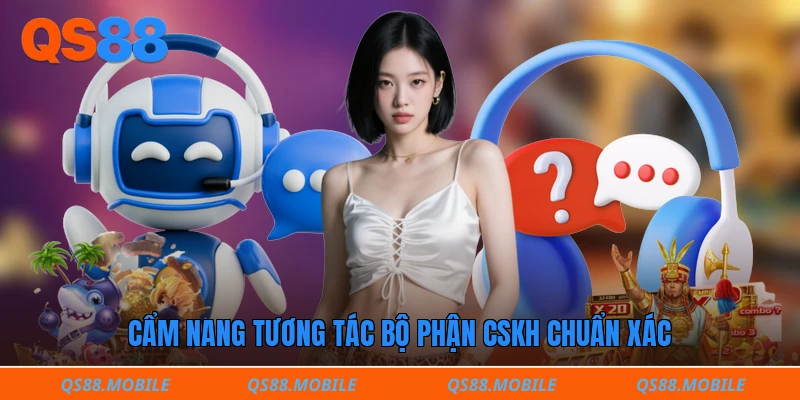 Cẩm nang tương tác bộ phận CSKH chuẩn xác