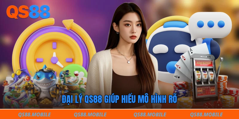 Đại lý QS88 giúp hiểu mô hình rõ