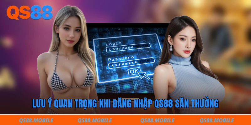 Lưu ý quan trọng khi đăng nhập QS88 săn thưởng