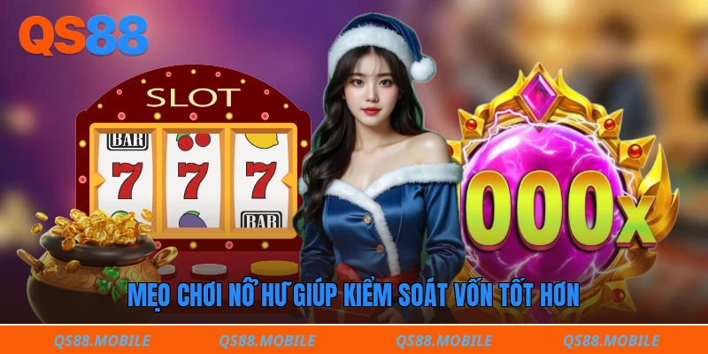 Mẹo chơi nổ hũ giúp kiểm soát vốn tốt hơn