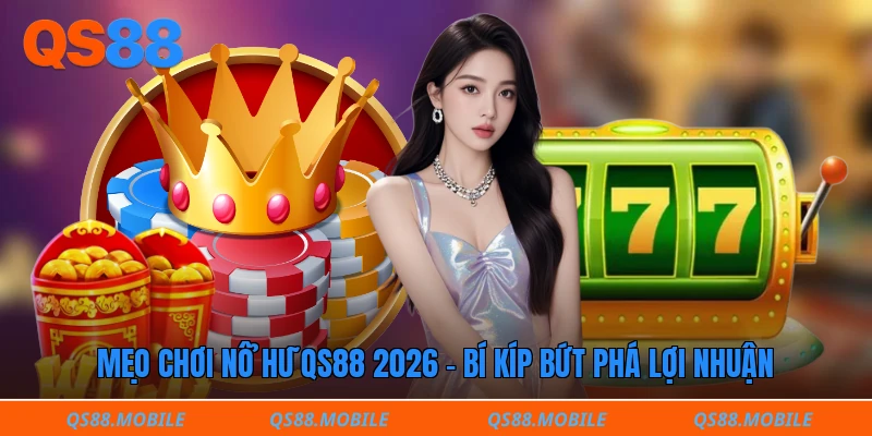 Mẹo chơi nổ hũ qs88 2026 - Bí kíp bứt phá lợi nhuận