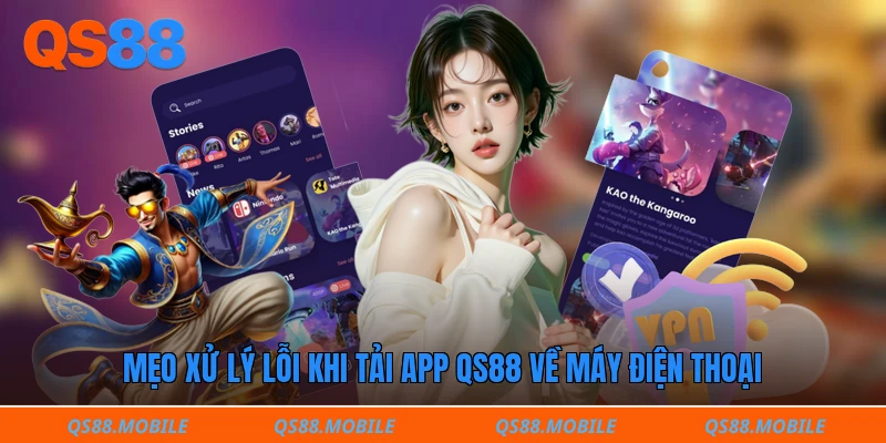 Mẹo xử lý lỗi khi tải app QS88 về máy điện thoại