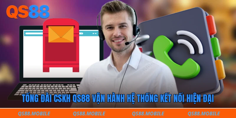 Tổng đài CSKH QS88 vận hành hệ thống kết nối hiện đại
